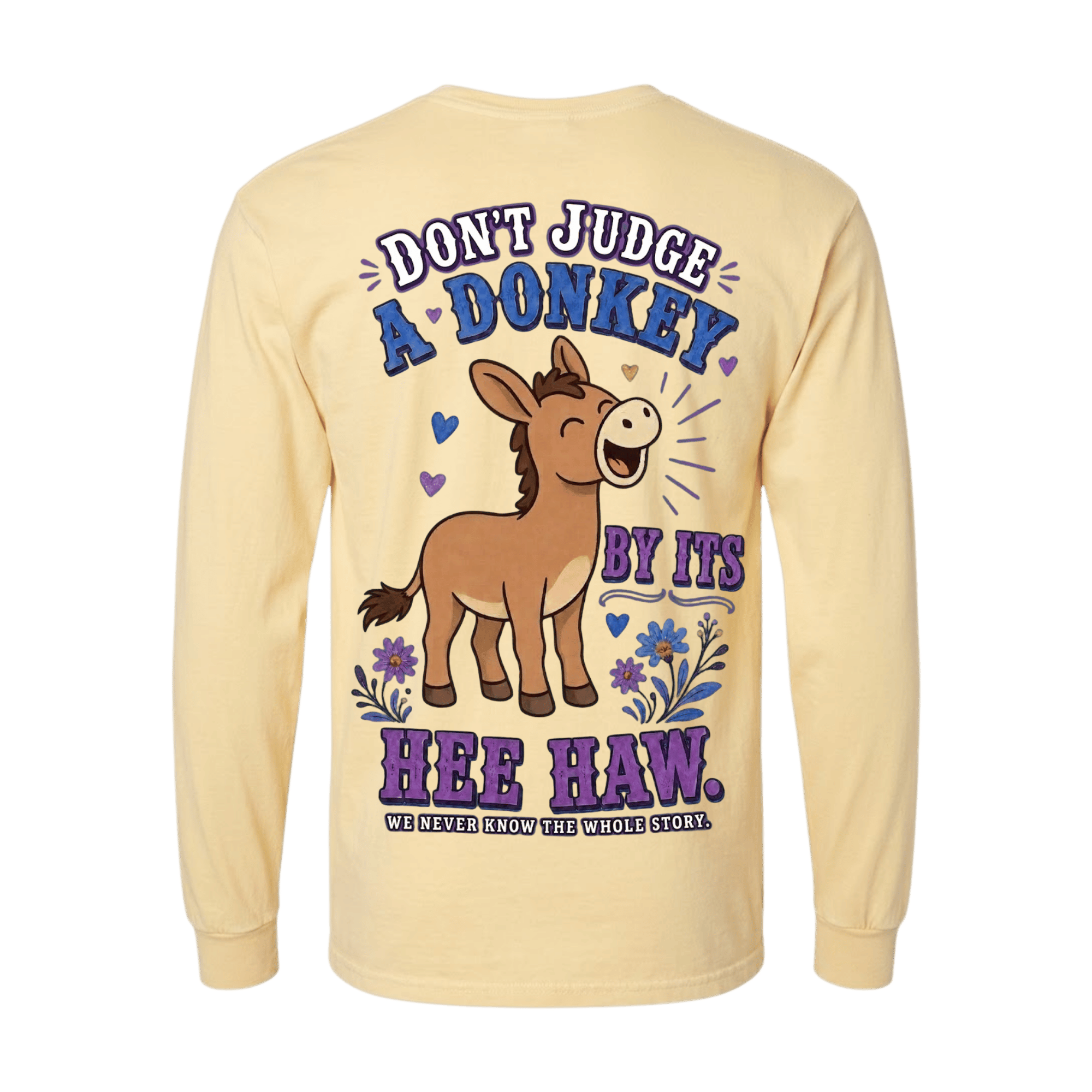 Don't Judge a Donkey by It's Hee Haw Long Sleeve Shirt — You never know the full story! (front view)