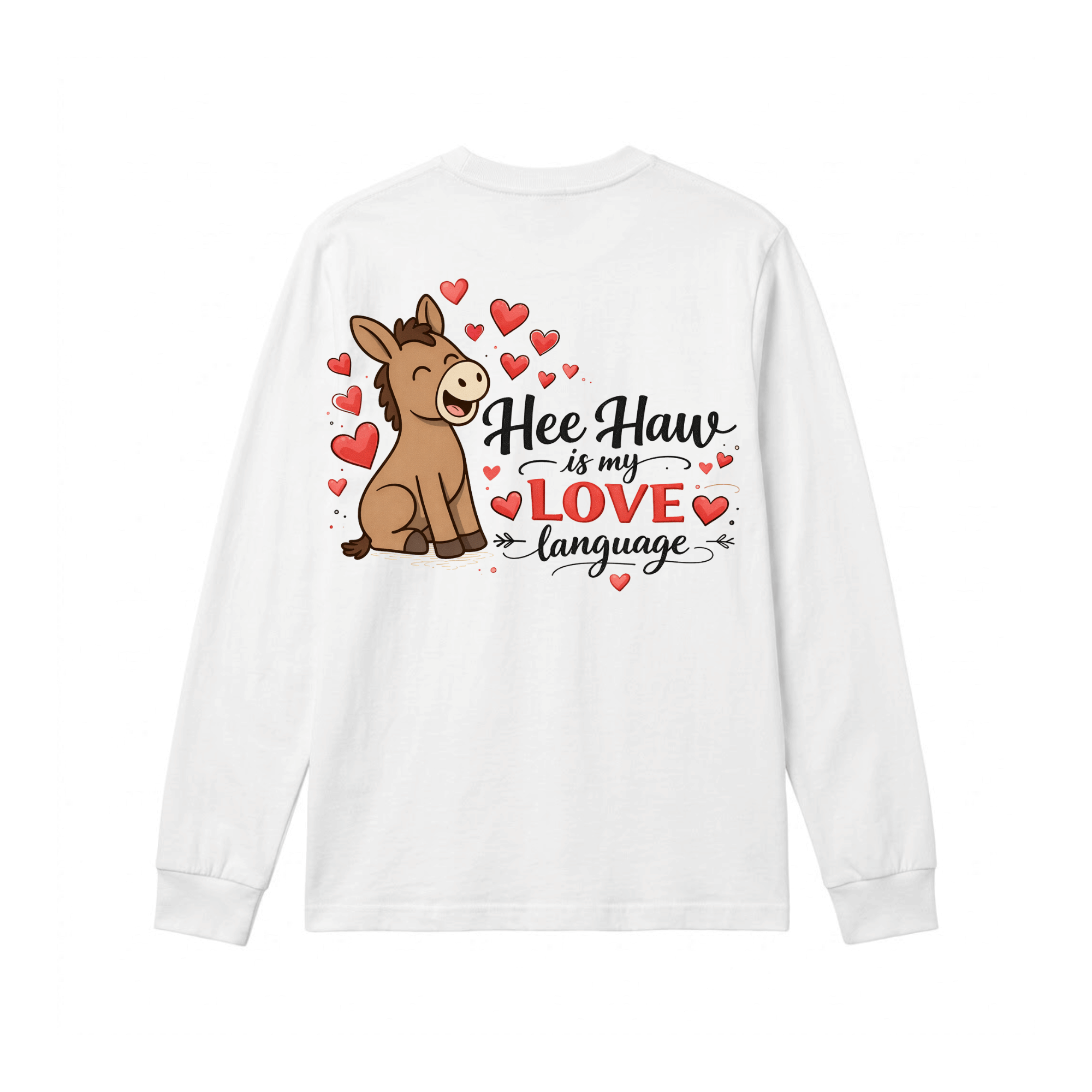 Hee Haw is my Love Language Long Sleeve Shirt — Some people say it with flowers, I say it with a bray. (front view)